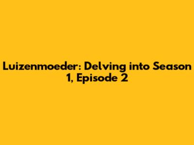 Luizenmoeder: Delving into Season 1, Episode 2