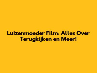 Luizenmoeder Film: Alles Over Terugkijken en Meer!