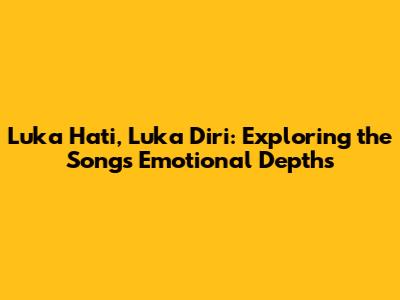 Luka Hati, Luka Diri: Exploring the Song's Emotional Depths