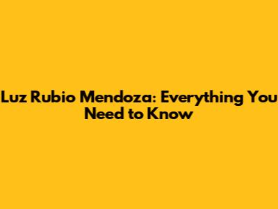 Luz Rubio Mendoza: Everything You Need to Know