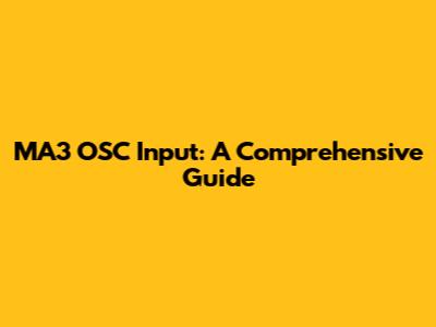 MA3 OSC Input: A Comprehensive Guide
