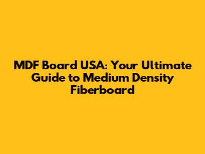 MDF Board USA: Your Ultimate Guide to Medium Density Fiberboard