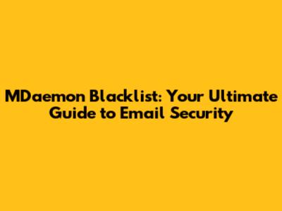 MDaemon Blacklist: Your Ultimate Guide to Email Security