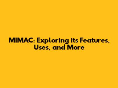 MIMAC: Exploring its Features, Uses, and More