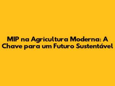 MIP na Agricultura Moderna: A Chave para um Futuro Sustentável