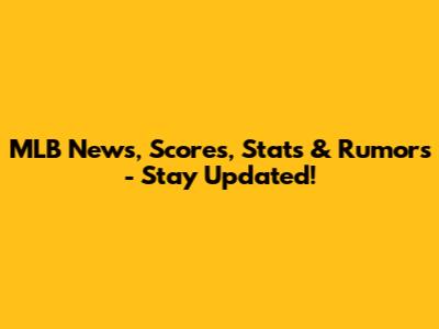 MLB News, Scores, Stats & Rumors - Stay Updated!