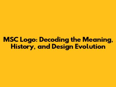 MSC Logo: Decoding the Meaning, History, and Design Evolution
