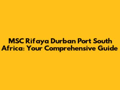 MSC Rifaya Durban Port South Africa: Your Comprehensive Guide