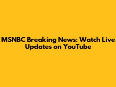 MSNBC Breaking News: Watch Live Updates on YouTube