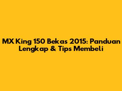 MX King 150 Bekas 2015: Panduan Lengkap & Tips Membeli