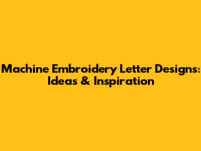 Machine Embroidery Letter Designs: Ideas & Inspiration