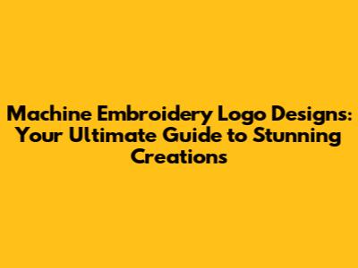 Machine Embroidery Logo Designs: Your Ultimate Guide to Stunning Creations