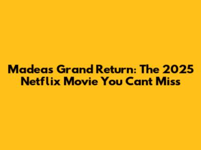 Madea's Grand Return: The 2025 Netflix Movie You Can't Miss