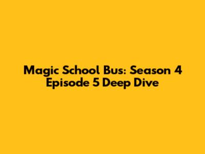 Magic School Bus: Season 4 Episode 5 Deep Dive