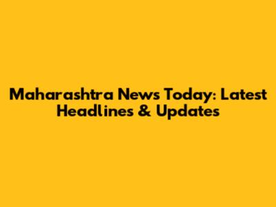 Maharashtra News Today: Latest Headlines & Updates