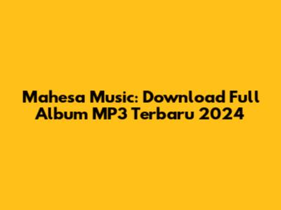 Mahesa Music: Download Full Album MP3 Terbaru 2024