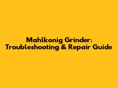 Mahlkonig Grinder: Troubleshooting & Repair Guide