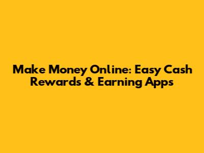 Make Money Online: Easy Cash Rewards & Earning Apps