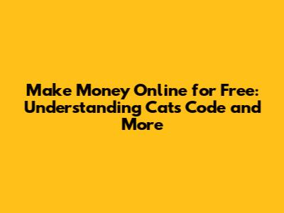 Make Money Online for Free: Understanding Cats Code and More