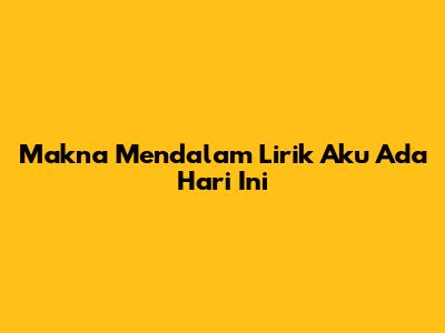 Makna Mendalam Lirik 'Aku Ada Hari Ini'
