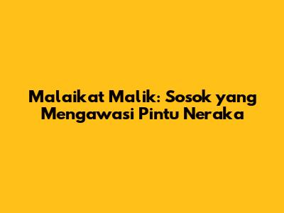Malaikat Malik: Sosok yang Mengawasi Pintu Neraka