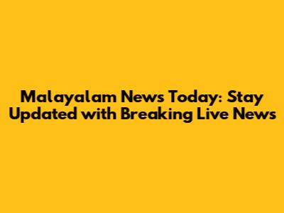 Malayalam News Today: Stay Updated with Breaking Live News
