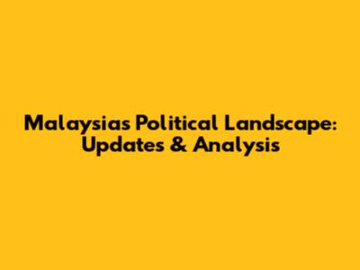 Malaysia's Political Landscape: Updates & Analysis