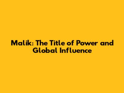 Malik: The Title of Power and Global Influence