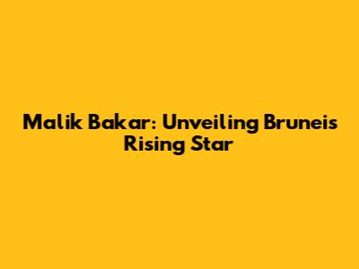 Malik Bakar: Unveiling Brunei's Rising Star
