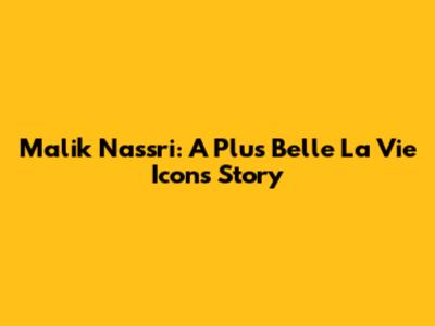 Malik Nassri: A 'Plus Belle La Vie' Icon's Story