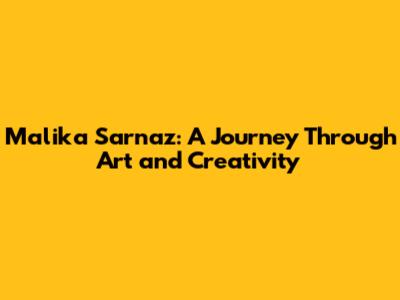 Malika Sarnaz: A Journey Through Art and Creativity
