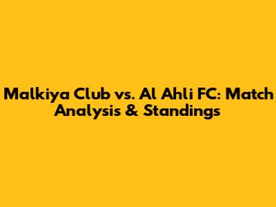 Malkiya Club vs. Al Ahli FC: Match Analysis & Standings