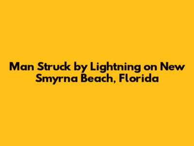 Man Struck by Lightning on New Smyrna Beach, Florida