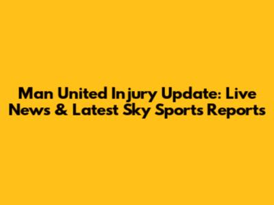Man United Injury Update: Live News & Latest Sky Sports Reports
