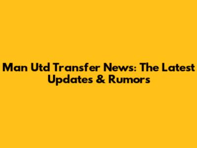 Man Utd Transfer News: The Latest Updates & Rumors