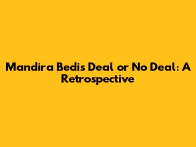 Mandira Bedi's 'Deal or No Deal': A Retrospective