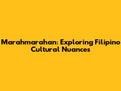 Marahmarahan: Exploring Filipino Cultural Nuances