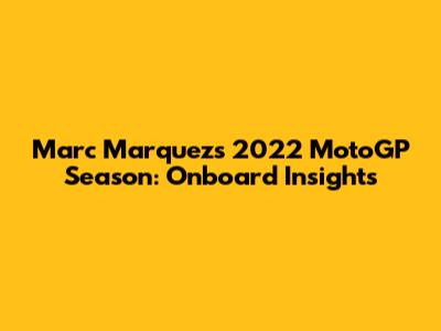 Marc Marquez's 2022 MotoGP Season: Onboard Insights
