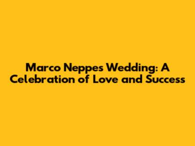Marco Neppe's Wedding: A Celebration of Love and Success