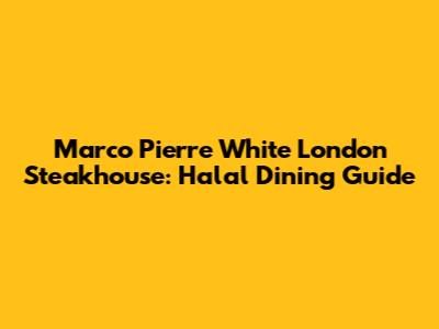 Marco Pierre White London Steakhouse: Halal Dining Guide