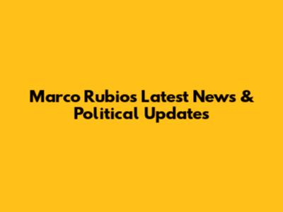 Marco Rubio's Latest News & Political Updates