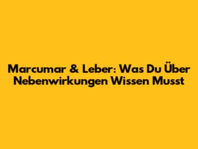 Marcumar & Leber: Was Du Über Nebenwirkungen Wissen Musst