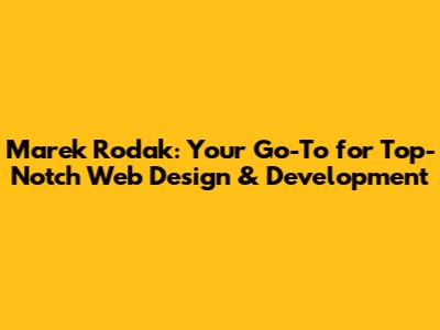 Marek Rodak: Your Go-To for Top-Notch Web Design & Development