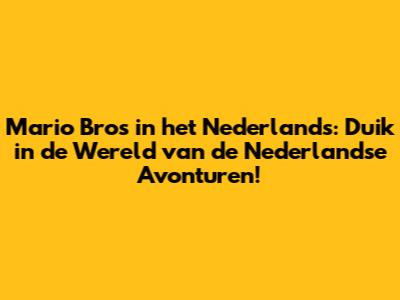 Mario Bros in het Nederlands: Duik in de Wereld van de Nederlandse Avonturen!