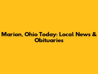 Marion, Ohio Today: Local News & Obituaries