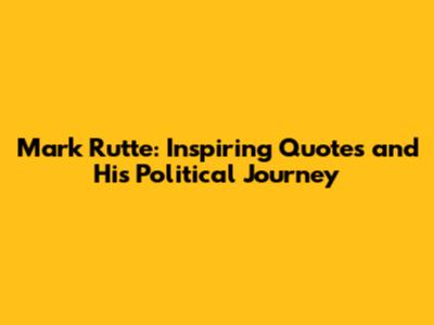 Mark Rutte: Inspiring Quotes and His Political Journey