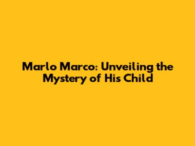 Marlo Marco: Unveiling the Mystery of His Child
