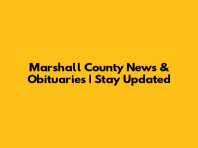 Marshall County News & Obituaries | Stay Updated