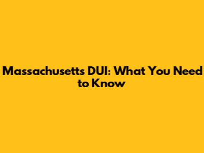 Massachusetts DUI: What You Need to Know