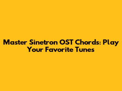 Master Sinetron OST Chords: Play Your Favorite Tunes